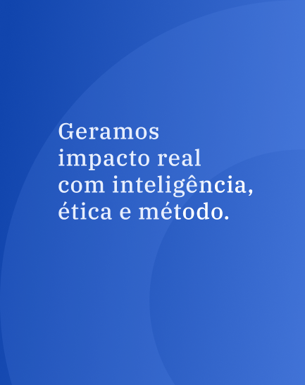 geramos impacto real com inteligencia, ética e método
